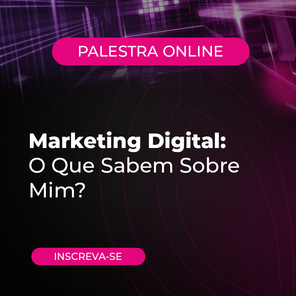Marketing Digital: O Que Sabem Sobre Mim?