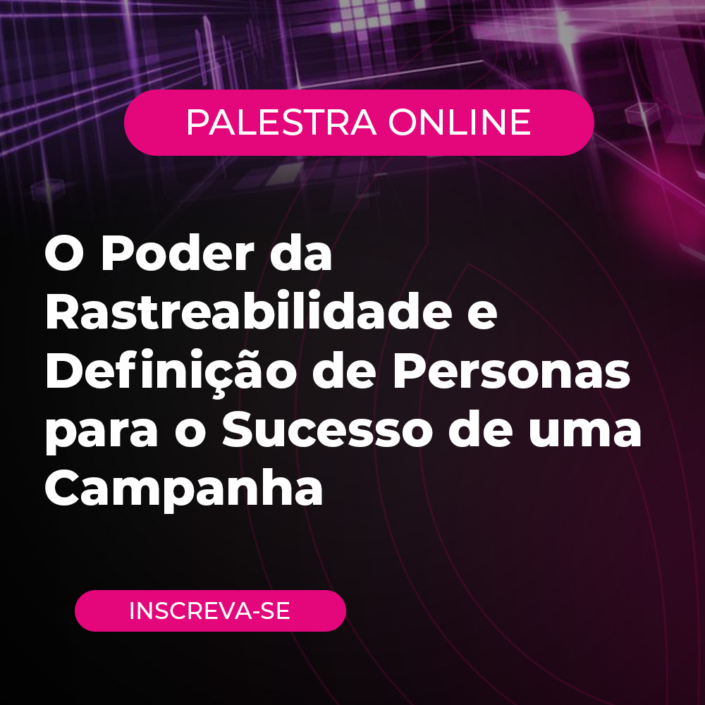 O Poder da Rastreabilidade e Definição de Personas para o Sucesso de uma Campanha